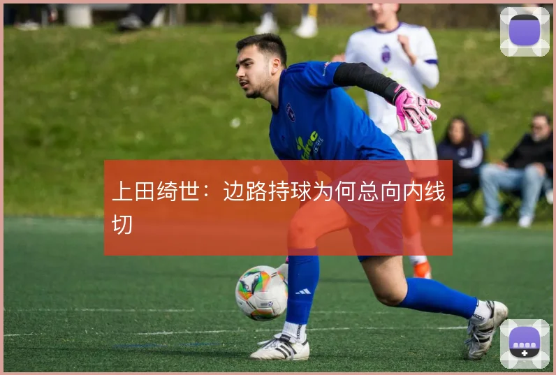 上田绮世：边路持球为何总向内线切